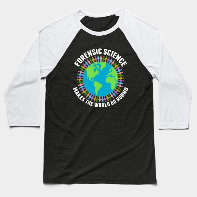 Forensic Science Makes the World Go Round Baseball T-Shirt by epiclovedesigns